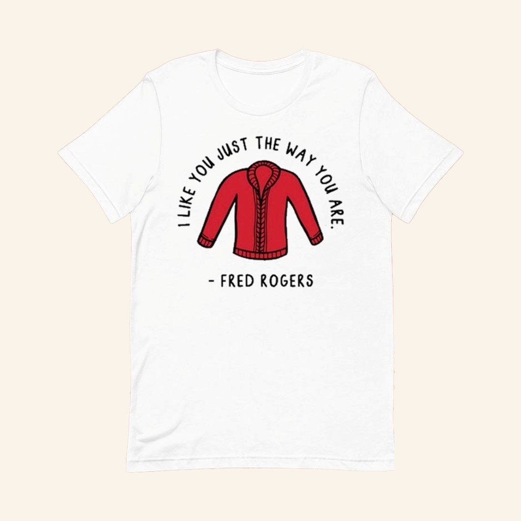 I Like You Just The Way You Are Fred Rogers T-Shirt Gifts For Girlfriend