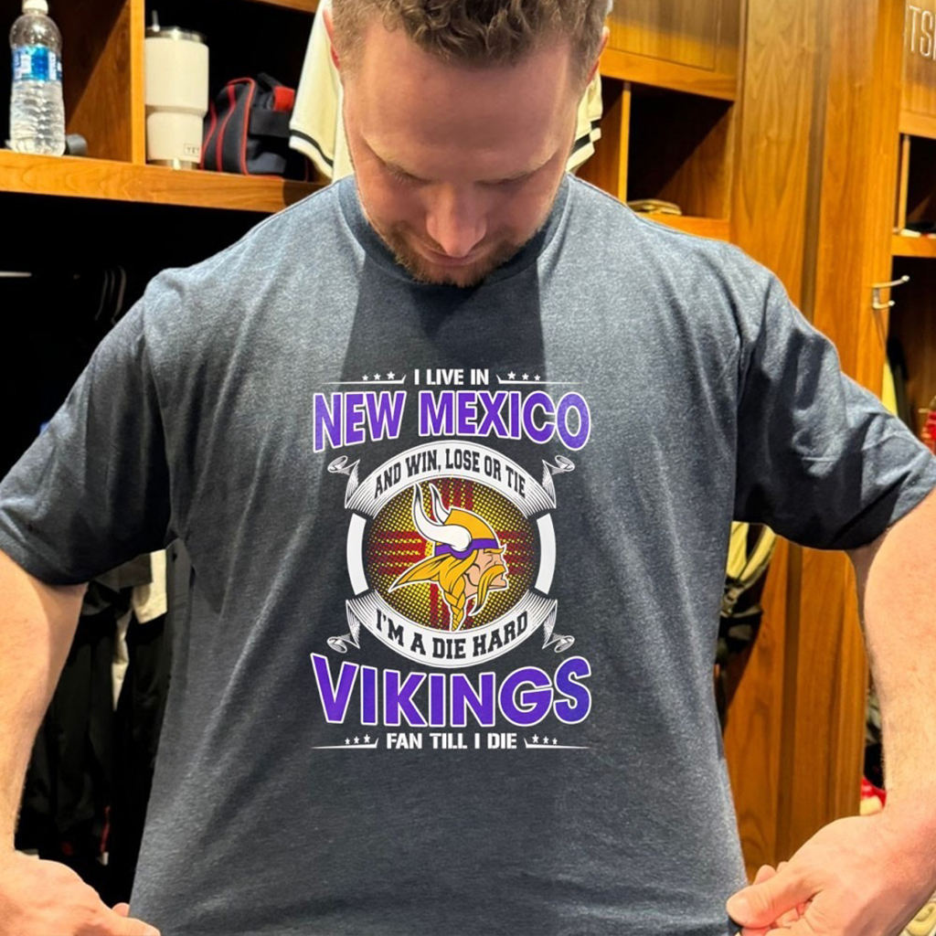 I Live In New Mexico And Win Lose Or Tie Im A Die Hard Vikings Fan Till I Die T Shirt