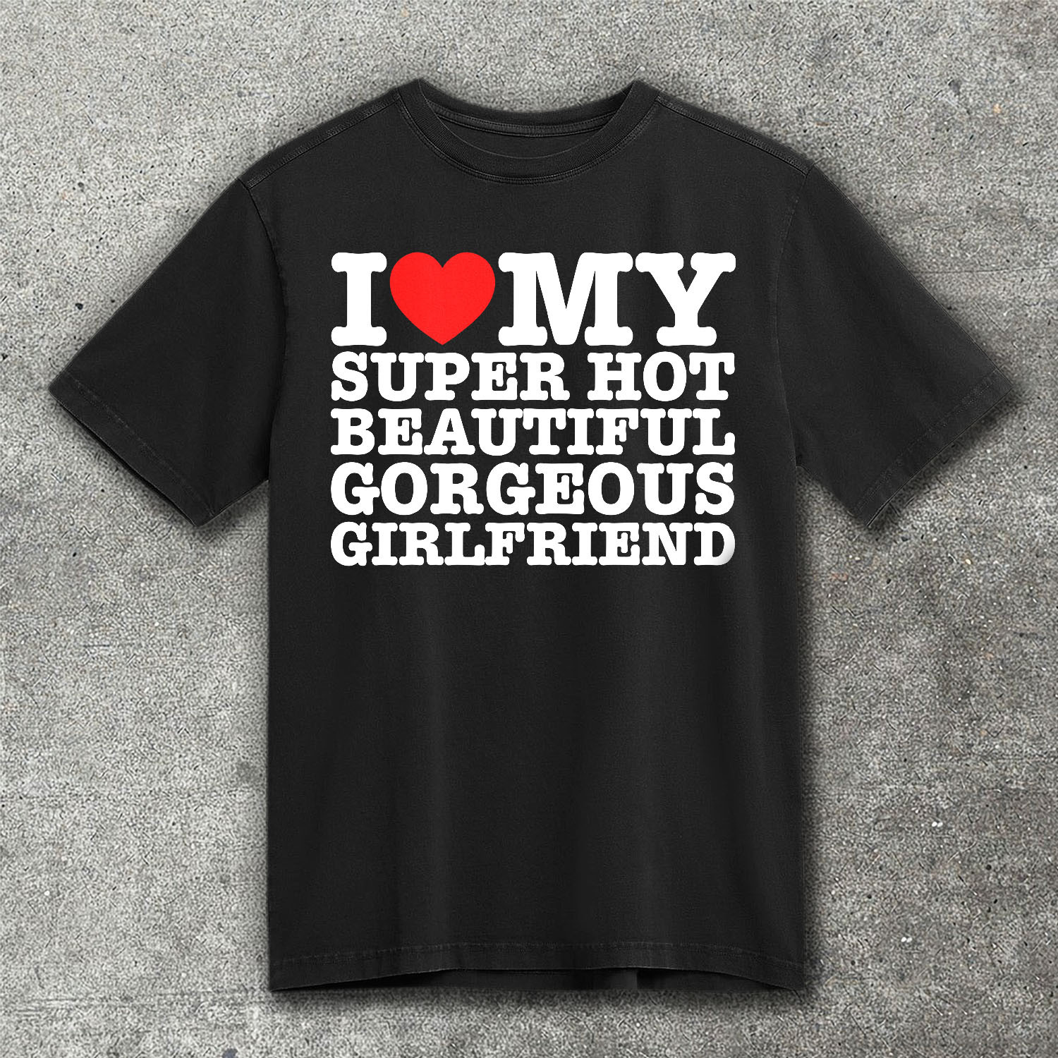 I Love My Super Hot Beautiful Gorgeous Girlfriend T-Shirt Funny Romantic Gift Best Gift For Girlfriend