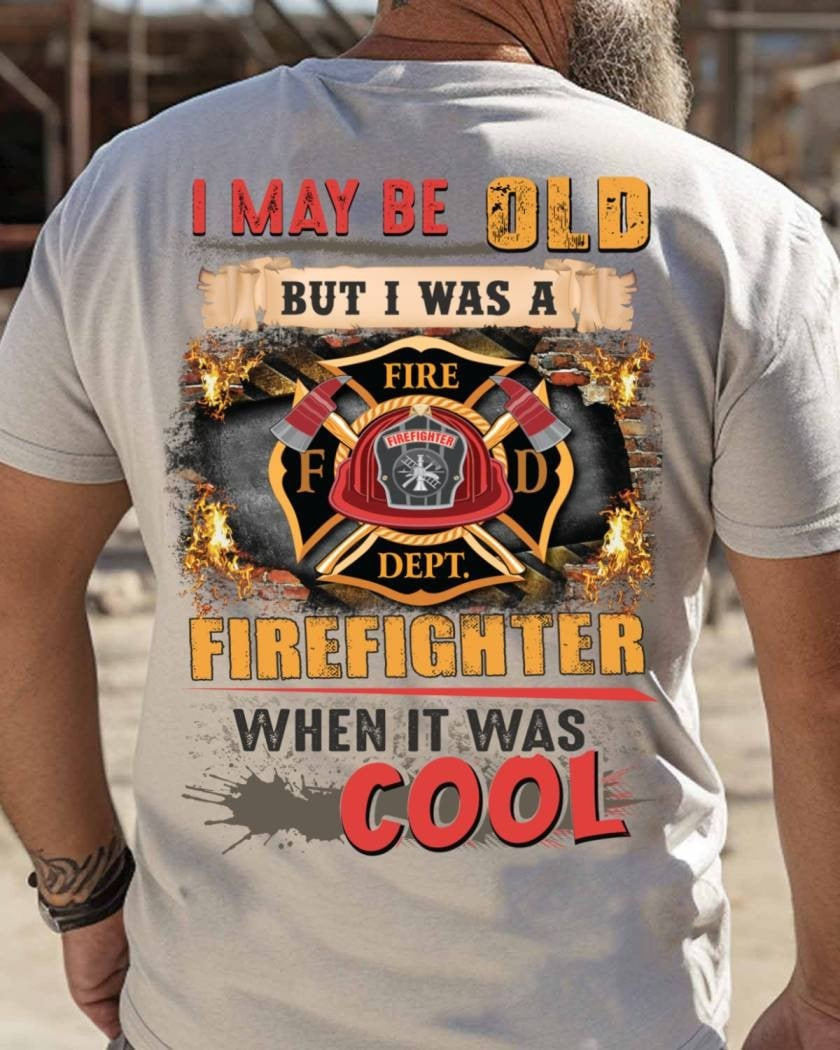 I May Be Old But I Was A Firefighter When It Was Cool T-Shirt Firefighter Apparel
