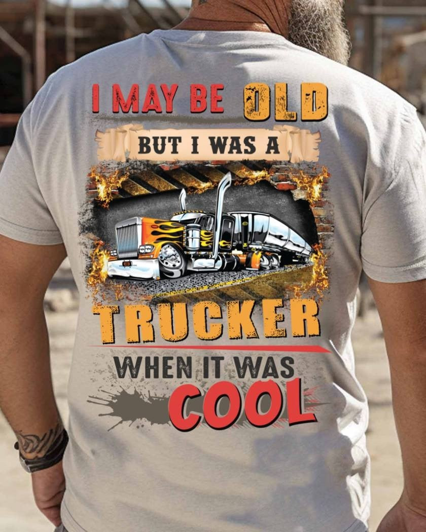 I May Be Old But I Was A Trucker When It Was Cool T-Shirt Trucker Apparel