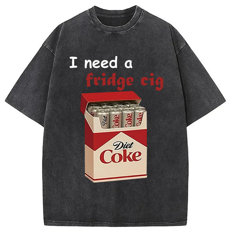 I Need A Fridge Cig Washed T-Shirt Funny Aesthetic Trendy Apparel Gifts For Him