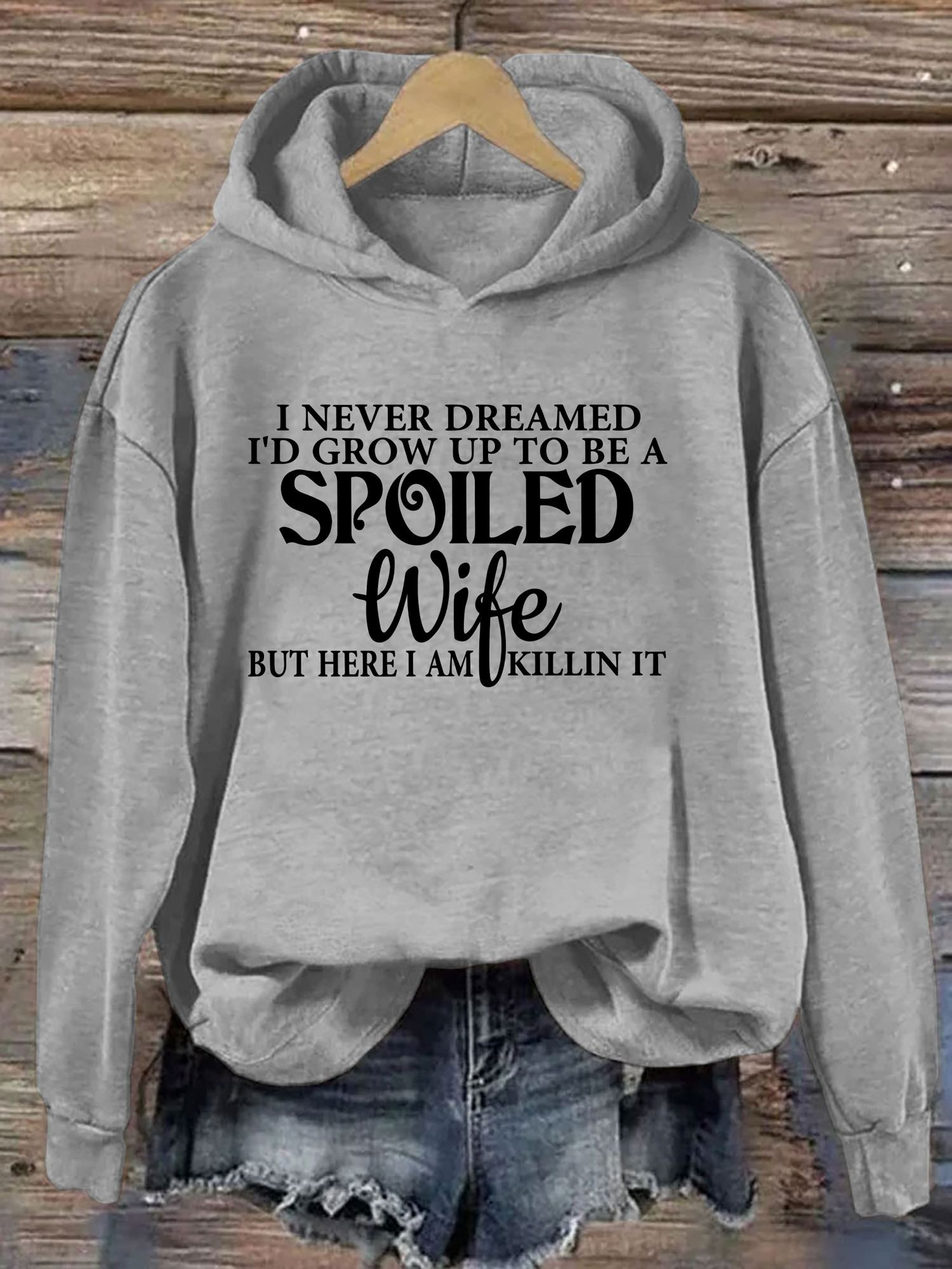 I Never Dreamed I'd Grow Up To Be A Spoiled Wife Hoodie Meme Clothing Gifts For Wife