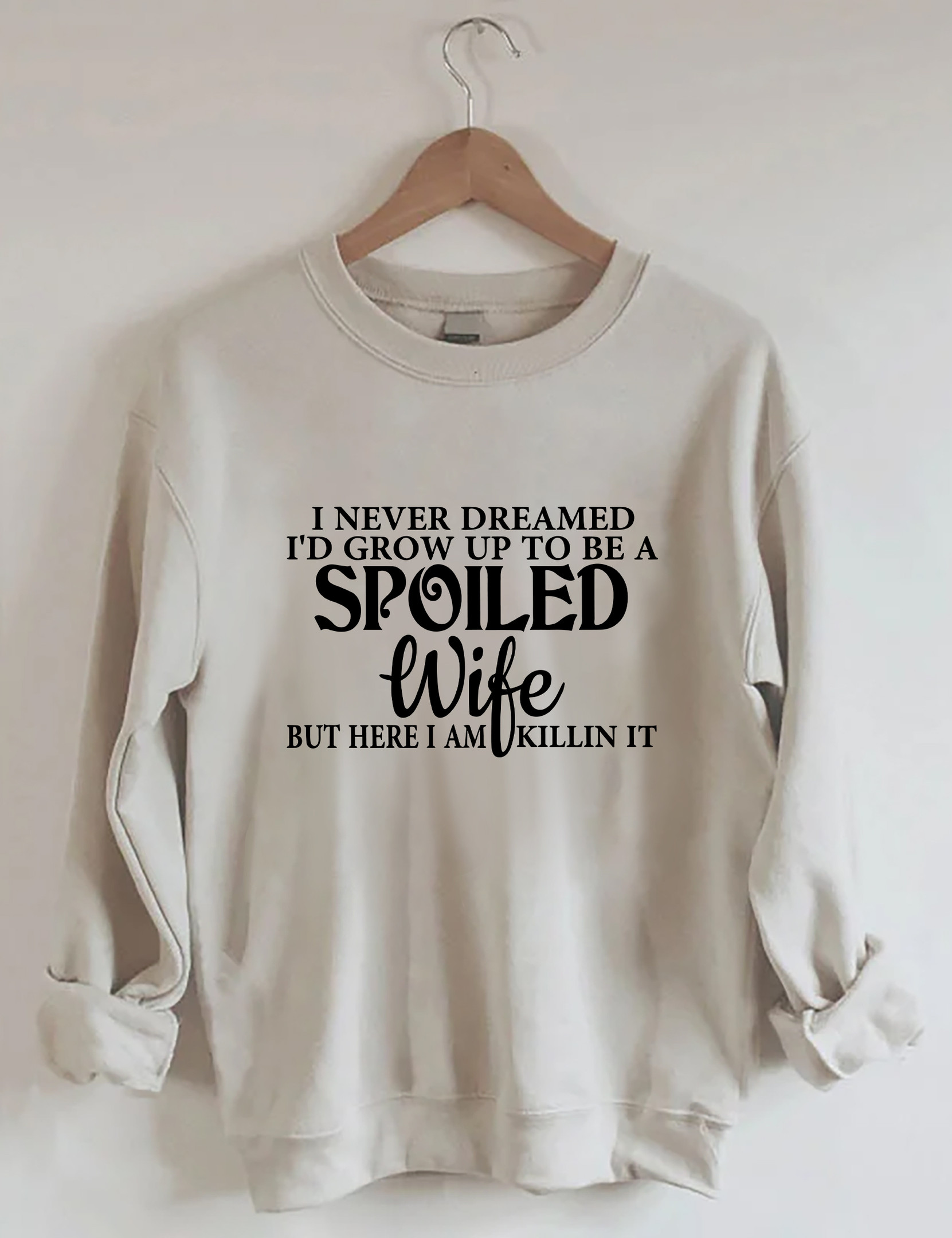 I Never Dreamed I'd Grow Up To Be A Spoiled Wife Sweatshirt Funny Clothing Wife's Gifts