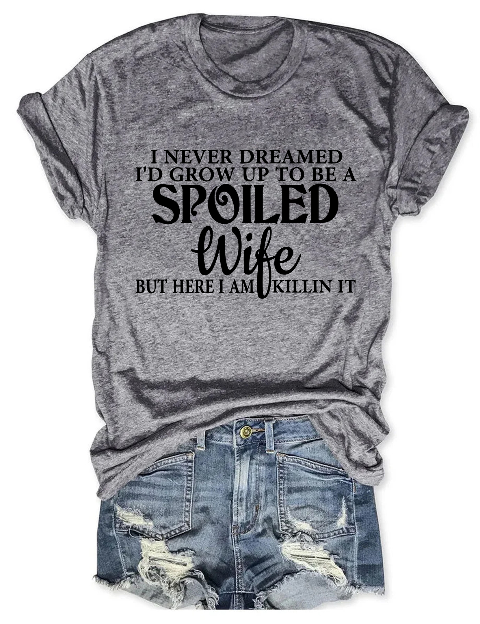 I Never Dreamed I'd Grow Up To Be A Spoiled Wife T-Shirt Novelty Shirt Gifts For Wife