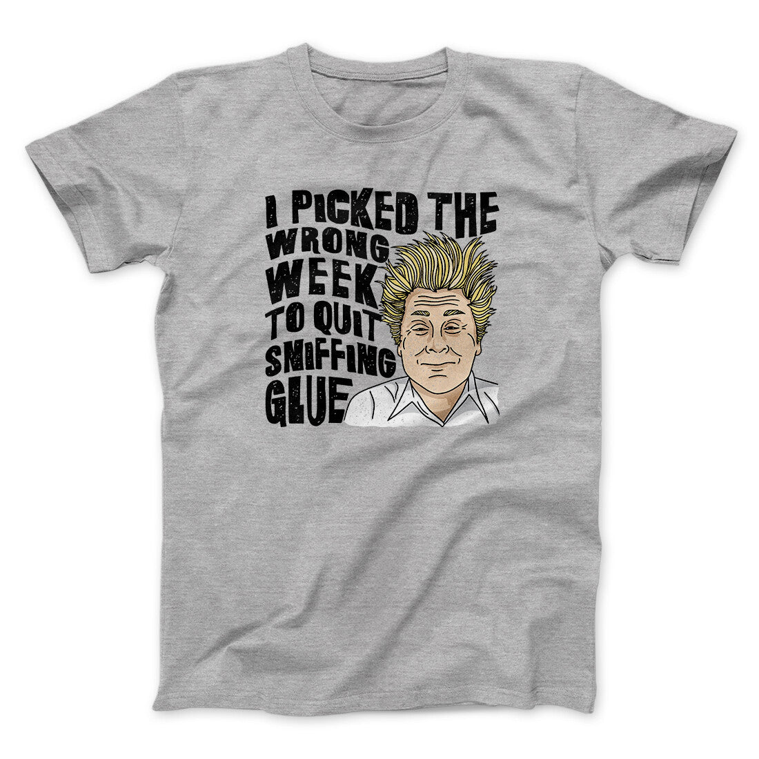 I Picked The Wrong Week To Quit Sniffing Glue Funny Movie Unisex T-Shirt Gift For Dudes