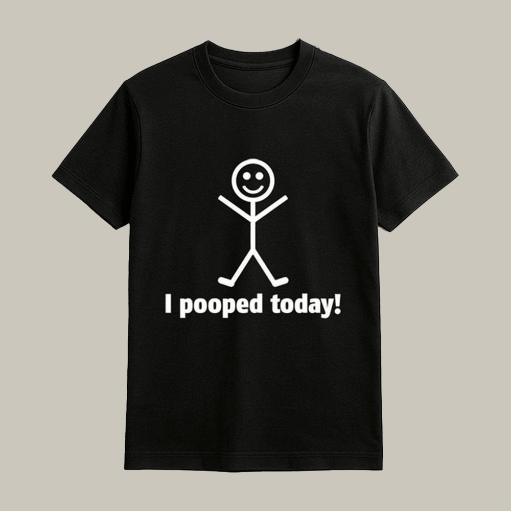 I Pooped Today Funny Stick T-Shirt Funny Clothes Unique Gifts For Boyfriend