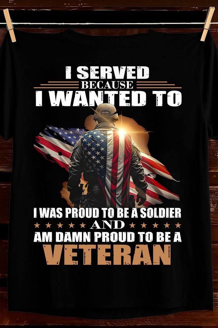 I Served Because I Wanted To Veteran T Shirt Patriotic America Gift For Proud Heroes Fans