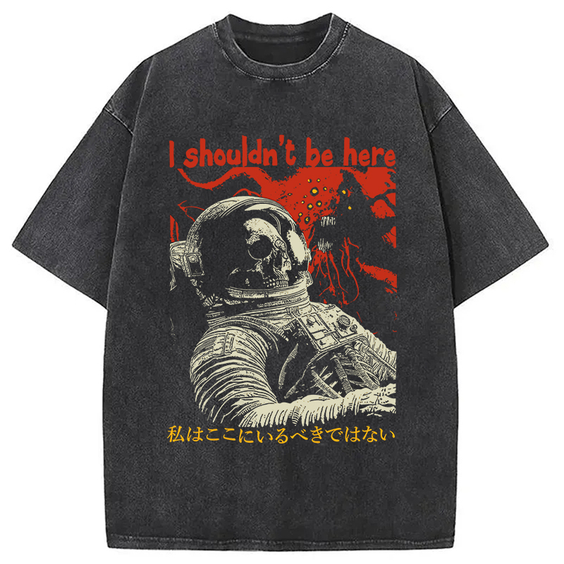 I Shouldn't Be Here Astronaut Washed T-Shirt Funny Graphic Gift For Friends Gifts For Besties