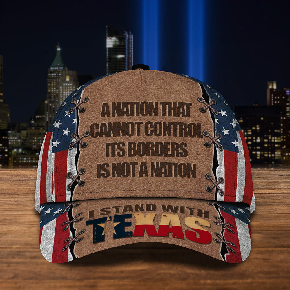 I Stand With Texas Hat A Nation That Cannot Control Its Borders Is Not A Nation Texan Cap I Stand With Texas Hat A Nation That Cannot Control Its Borders Is Not A Nation Texan Cap
