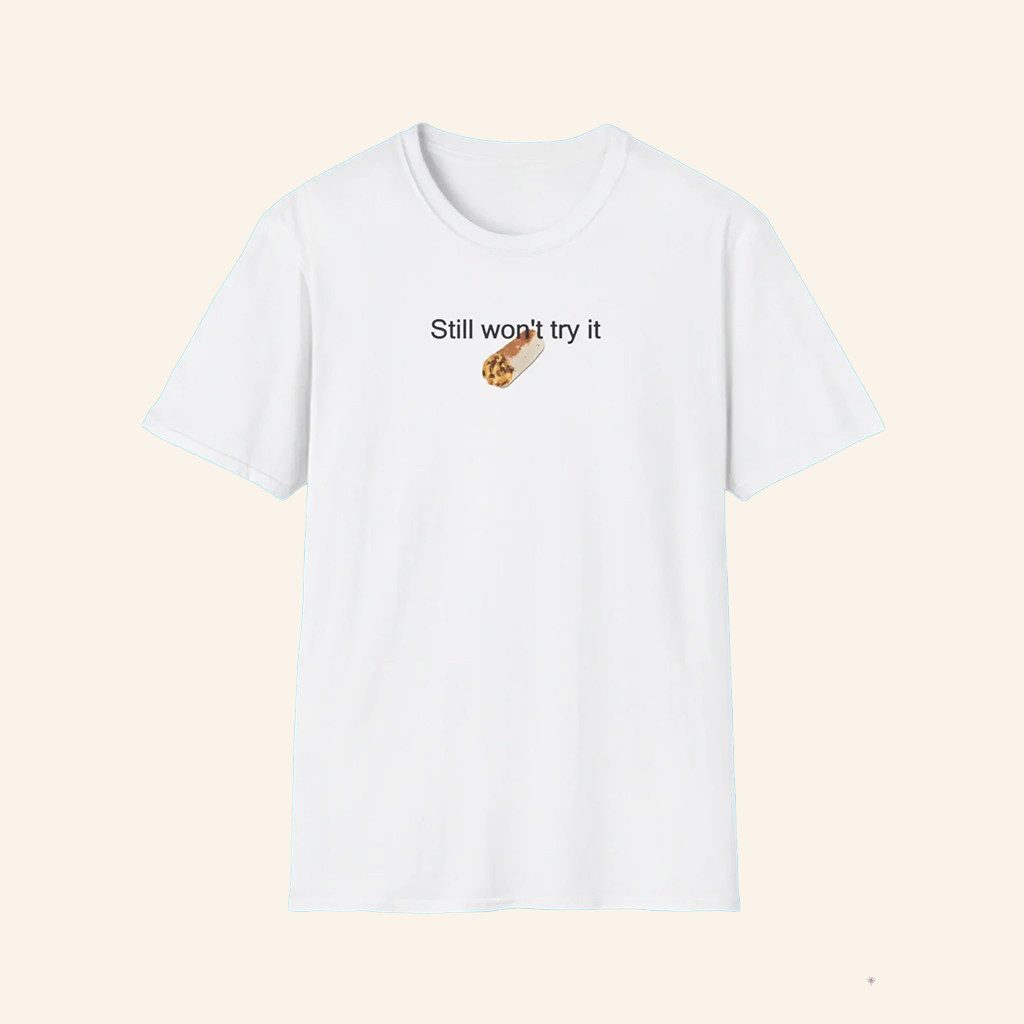 I Still Don't Try It Taco Bell Shirt Funny Quotes T-Shirt Gifts For BFF