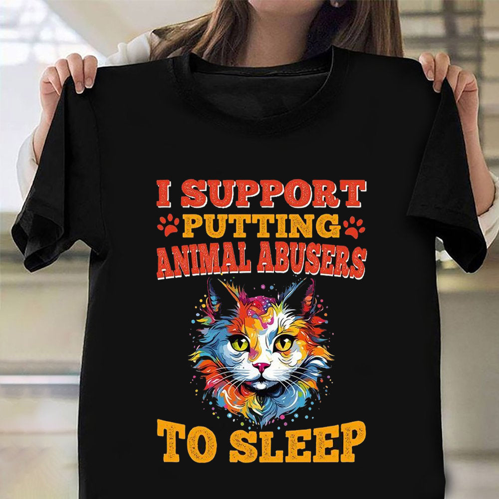 I Support Putting Animal Abusers To Sleep Shirt Protect Cat Design T-Shirt Gifts For Him Her I Support Putting Animal Abusers To Sleep Shirt Protect Cat Design T-Shirt Gifts For Him Her