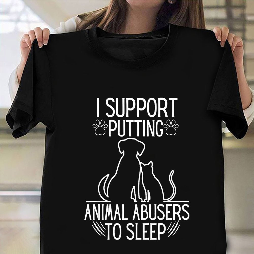 I Support Putting Animal Abusers To Sleep Shirt Protect Dog Design T-Shirt Gifts For Adults I Support Putting Animal Abusers To Sleep Shirt Protect Dog Design T-Shirt Gifts For Adults