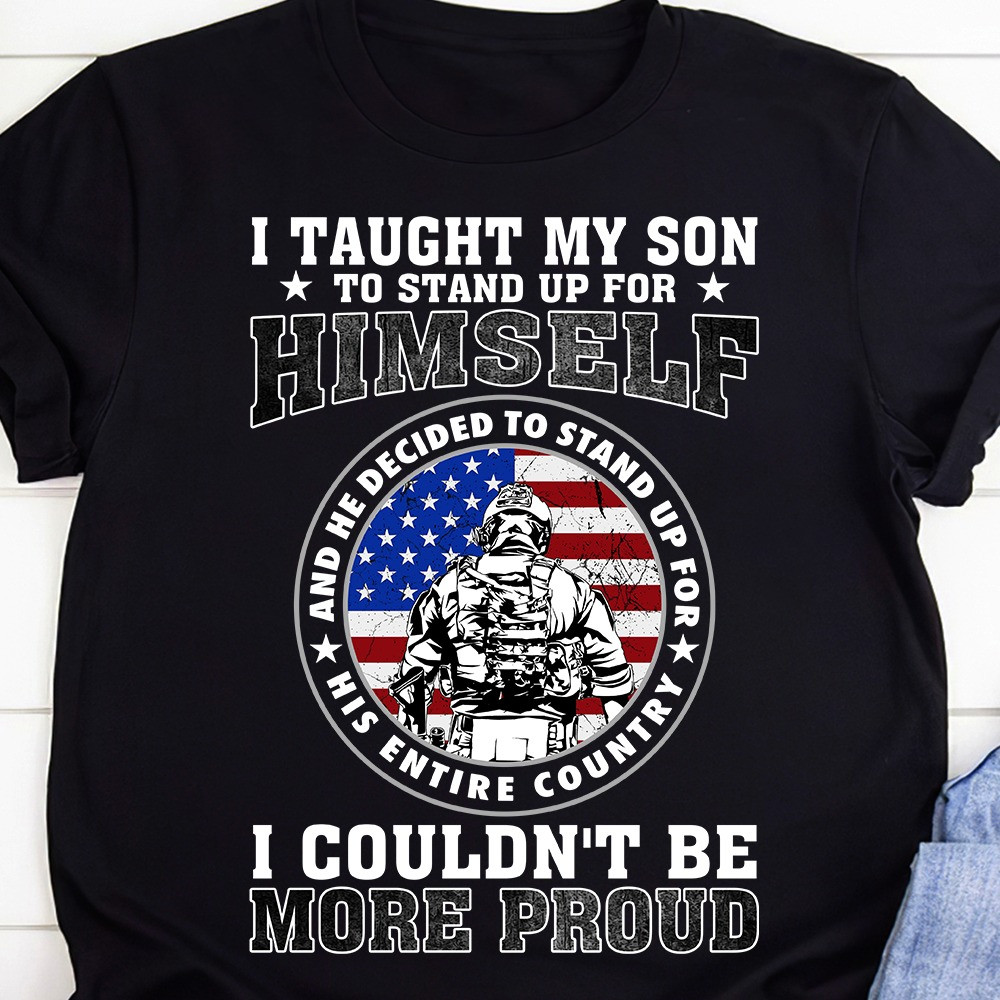 I Taught My Son To Stand Up For Himself Veteran Shirt Proud Military Veterans Patriotic T-Shirt