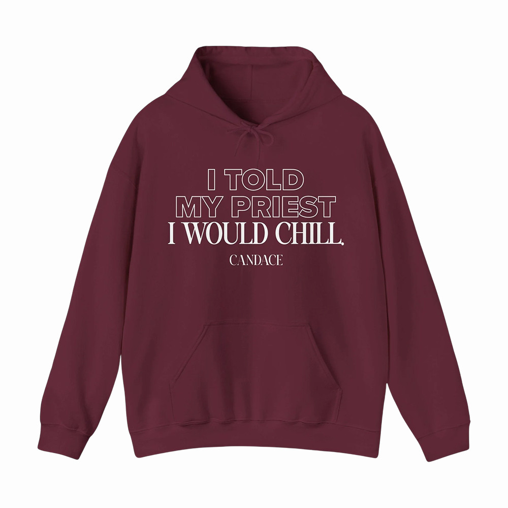 I Told My Priest I Would Chill Candace Owens Hoodie Candace Owens Apparel Best Gift Ideas