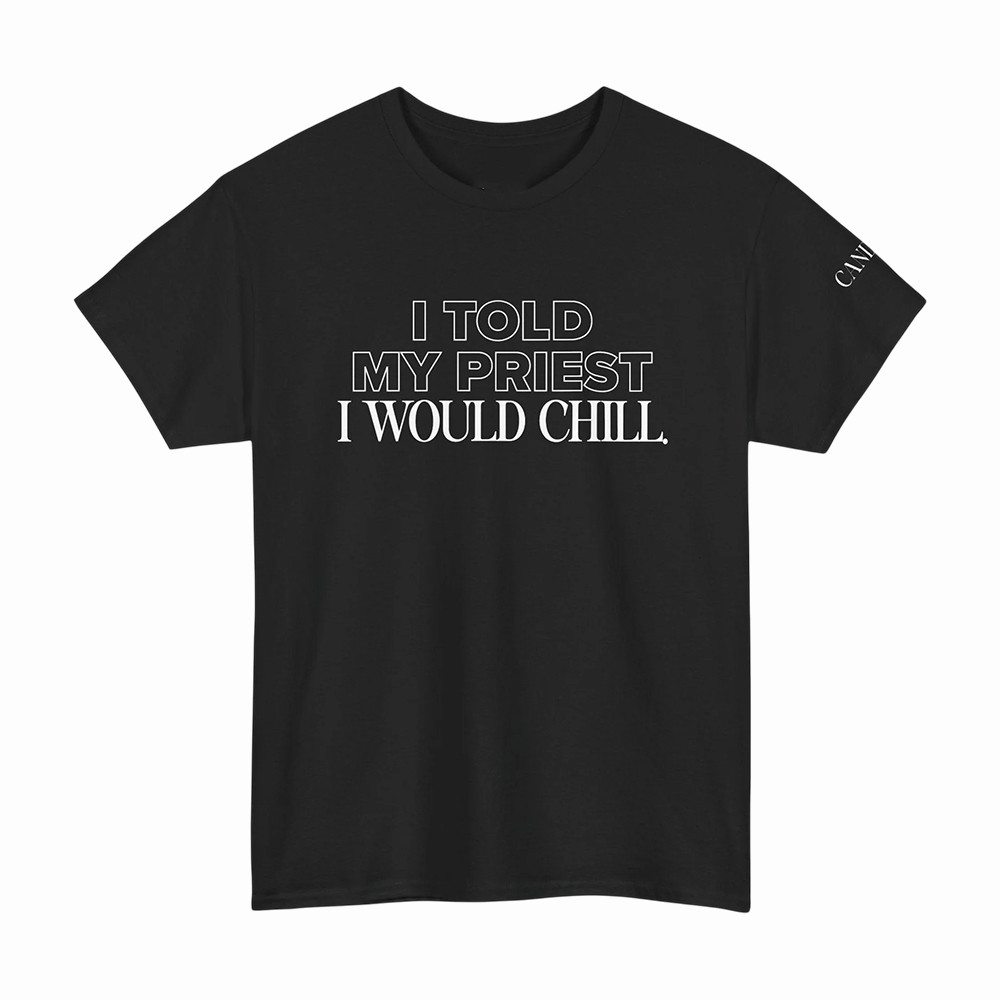 I Told My Priest I Would Chill Candace Owens T-Shirt Social Media Influencer Merch Gift Idea