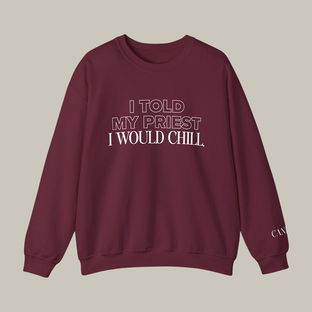 I Told My Priest I Would Chill Sweatshirt Candace Owens Apparel Cool Gift For Protesters