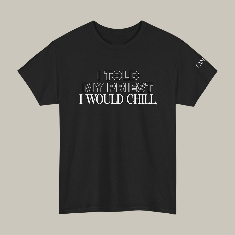 I Told My Priest I Would Chill T-Shirt Candace Owens Merch Gift Idea For Politics