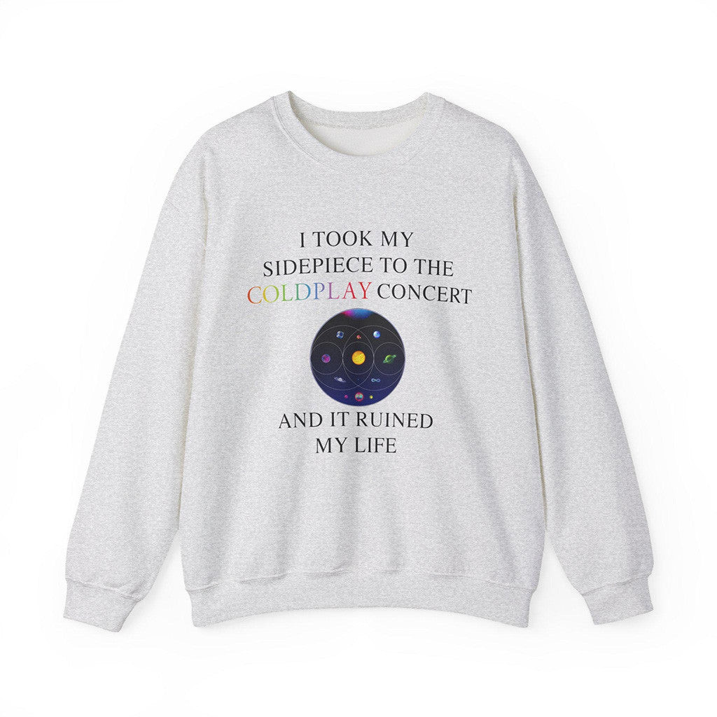 I Took My Sidepiece To The Coldplay Concert And It Ruined My Life Sweatshirt Gray I Took My Sidepiece To The Coldplay Concert And It Ruined My Life Sweatshirt Gray