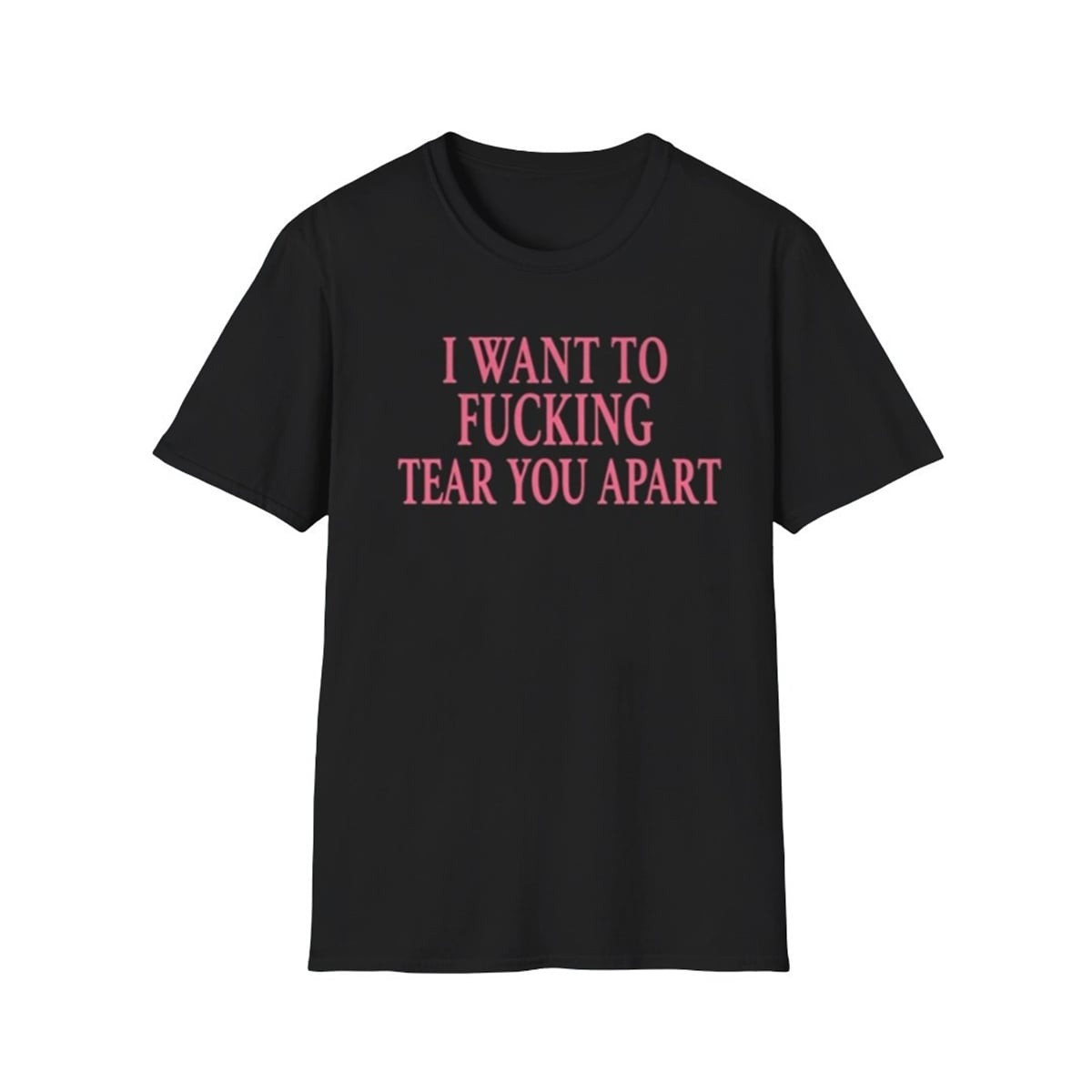 I Want To F Tear You Apart T-Shirt Funny Sarcastic Graphic Tee Trending Humor Shirt Best Gift For Friends