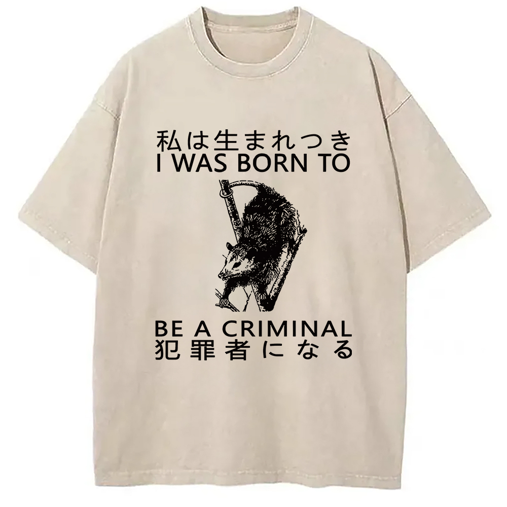 I Was Born To Be A Criminal Washed T-Shirt Cool Graphic Tee For Men Women Gifts For BFF