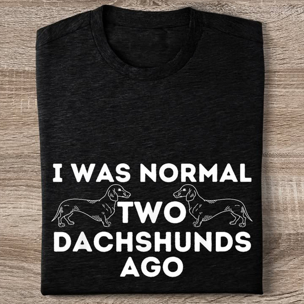 I Was Normal Two Dachshunds Ago T-Shirt Funny Tee Gifts For Dachshund Lovers