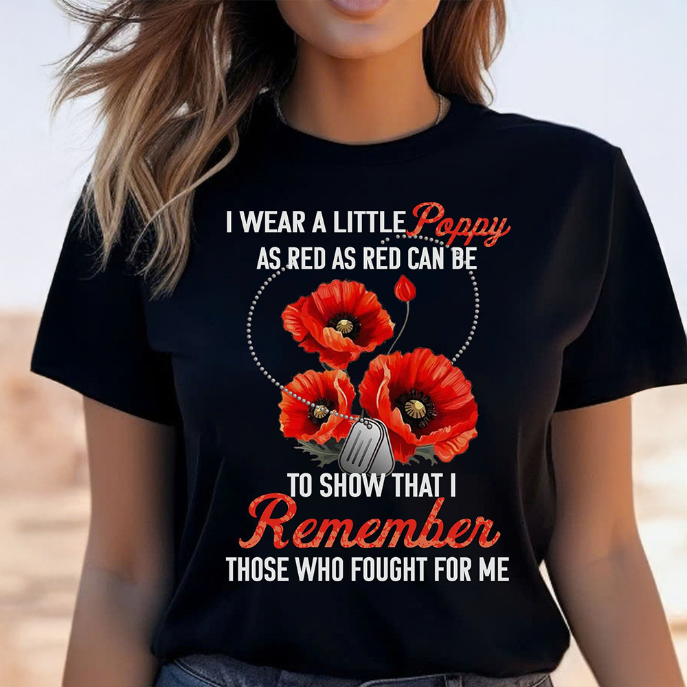 I Wear A Little Poppy As Red As Red Can Be To Show That I Remember Shirt Gifts For Veterans