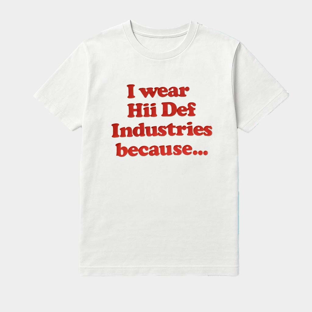 I Wear Hii Def Industries Because Shirt Best Birthday Gift For Husband I Wear Hii Def Industries Because Shirt Best Birthday Gift For Husband