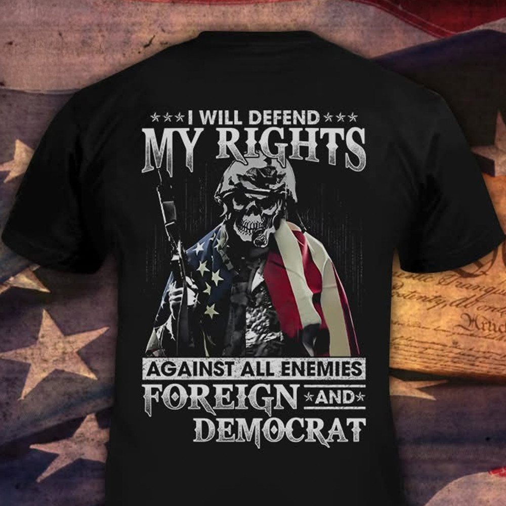 I Will Defend My Rights Against All Enemies Foreign And Democrat Shirt Gifts For Veterans