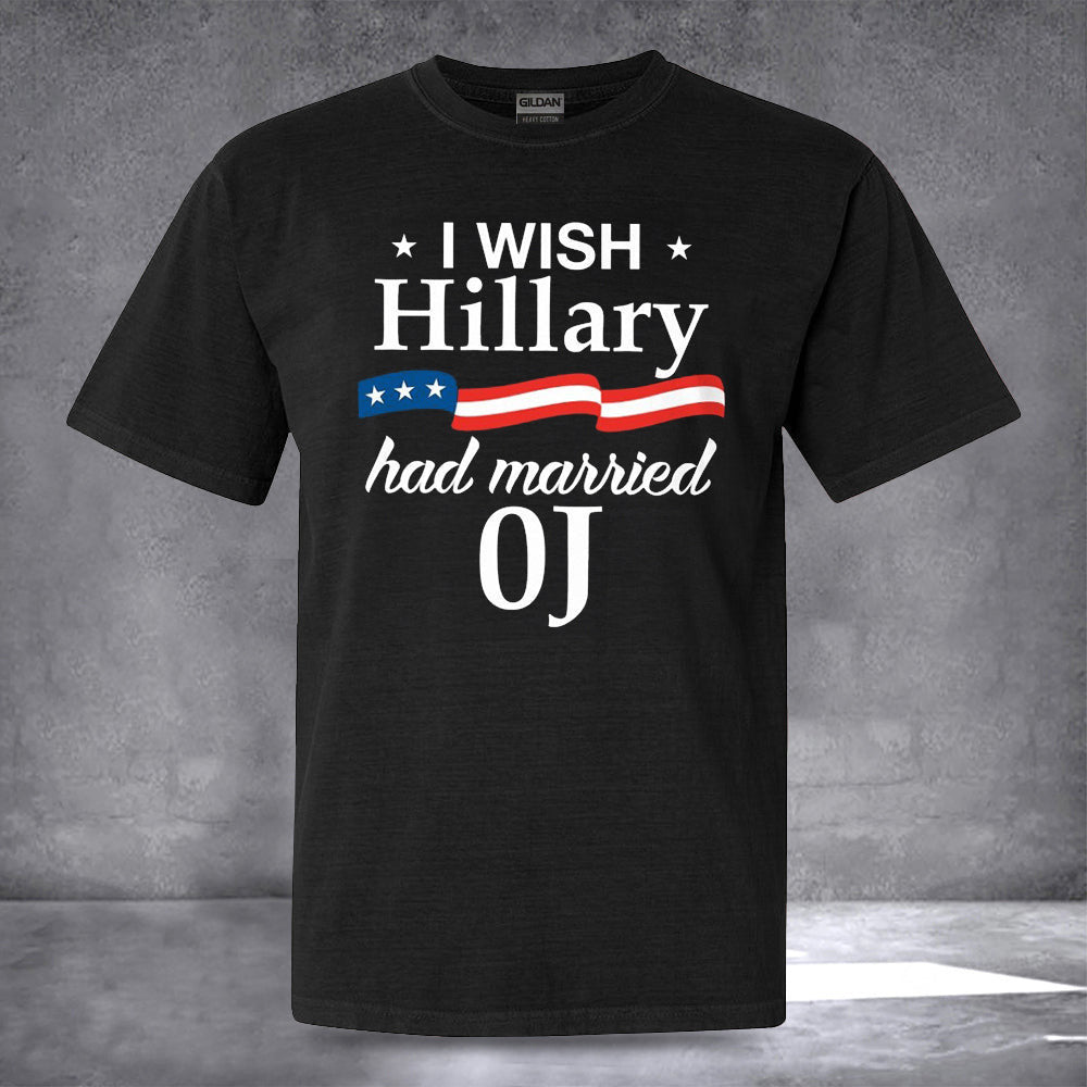 I Wish Hillary Had Married Oj Shirt Funny Political Tees Gifts For Father's Day I Wish Hillary Had Married Oj Shirt Funny Political Tees Gifts For Father's Day