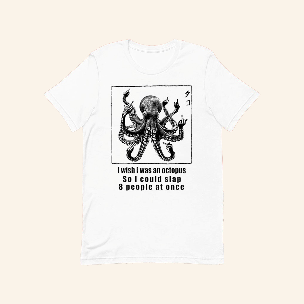 I Wish I Was An Octopus So I Could Slap 8 People At Once T-shirt Funny Sayings Shirt Gifts