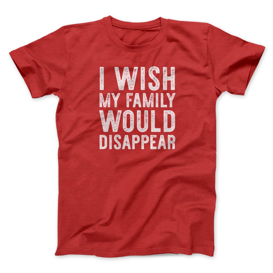 I Wish My Family Would Disappear Funny Movie Unisex T-Shirt Gift For Dudes