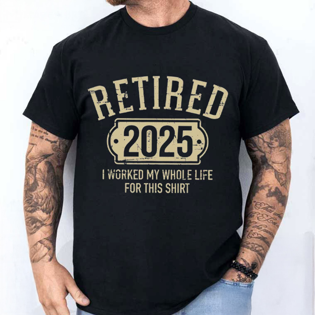 I Worked My Whole Life For This Retired 2025 Funny T-Shirt Gifts For Dad I Worked My Whole Life For This Retired 2025 Funny T-Shirt Gifts For Dad