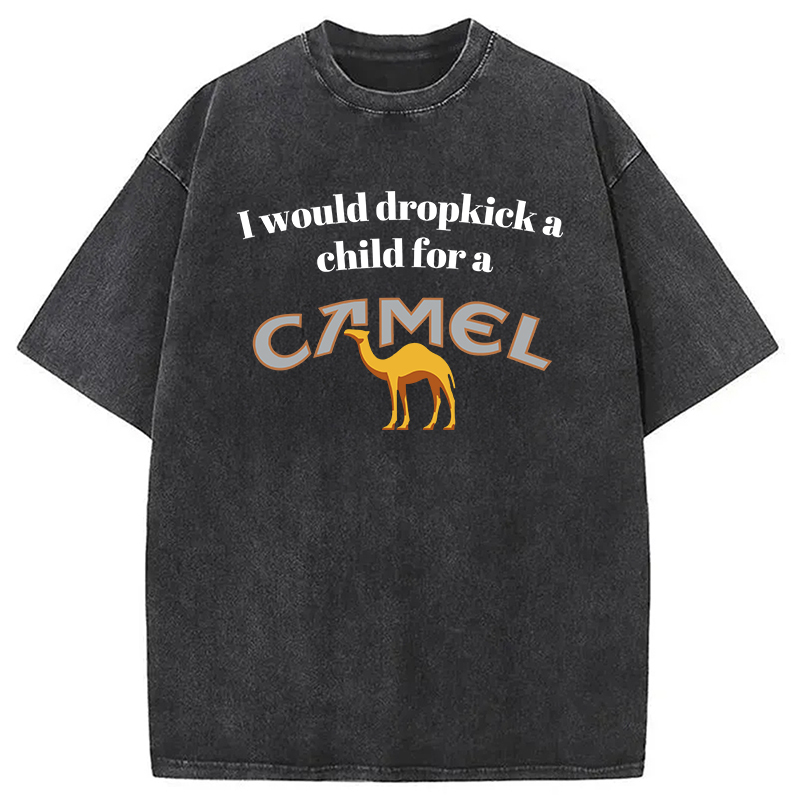 I Would Dropkick a Child for a Camel Premium Washed T-Shirt Retro Streetwear Graphic Top Gifts For Sister I Would Dropkick a Child for a Camel Premium Washed T-Shirt Retro Streetwear Graphic Top Gifts For Sister