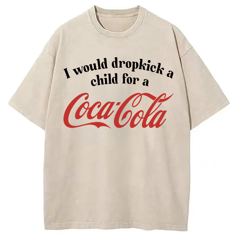 I Would Dropkick A Child For A Coca Cola Washed T-Shirt Trendy Everyday Casual Outfit Gifts For Besties