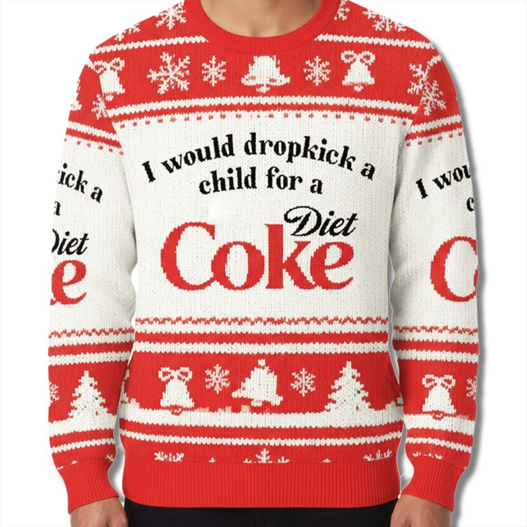 I Would Dropkick A Child For A Diet Coke Ugly Christmas Sweater Christmas Ideas For Him