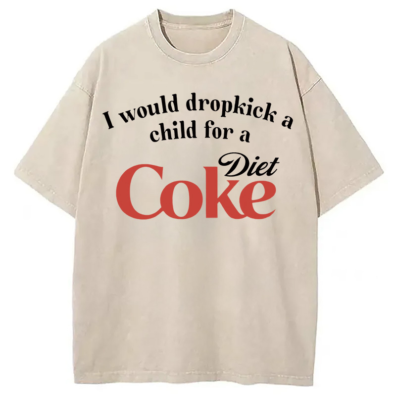 I Would Dropkick A Child For A Diet Coke Washed T-Shirt Retro Humor Outfit Idea Gifts For BFF