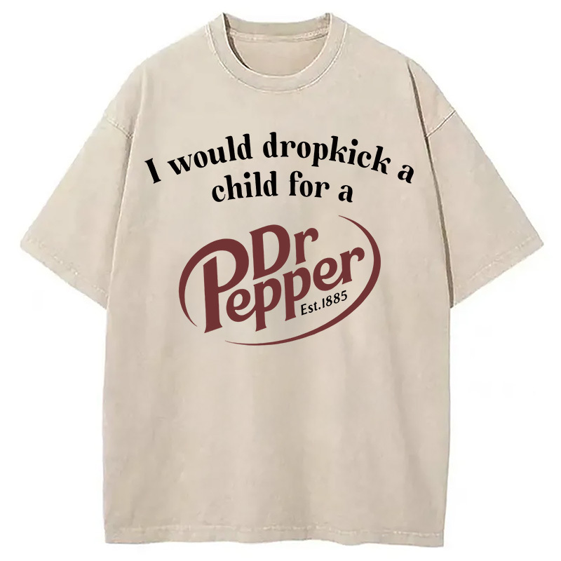 I Would Dropkick A Child For A Dr Pepper Washed T-Shirt Unisex Streetwear Graphic Style Gifts For Her