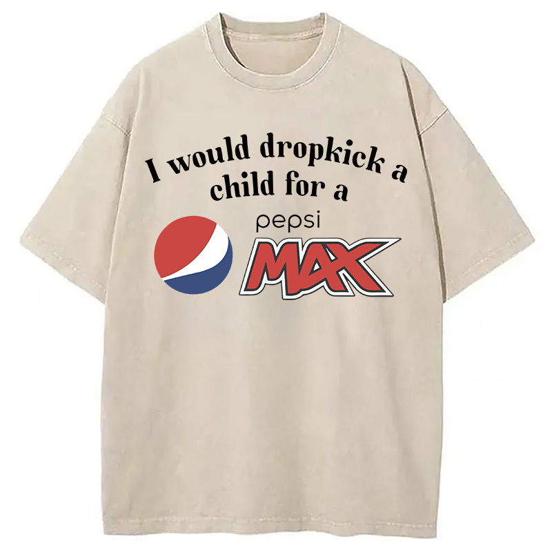 I Would Dropkick A Child For A Pepsi Max Washed T-Shirt Retro Streetwear Graphic Top Gifts For Brother