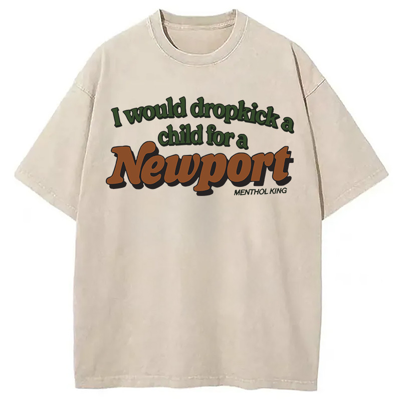 I Would Dropkick A Child Newport Washed T-Shirt Trendy Aesthetic Graphic Apparel Gifts For Him