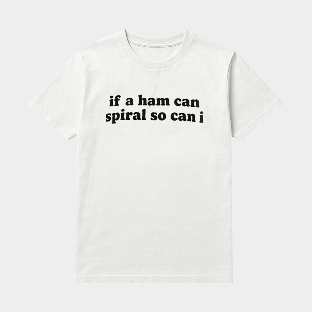 If A Ham Can Spiral So Can I Shirt Funny Mental Health Apparel Humor Gifts