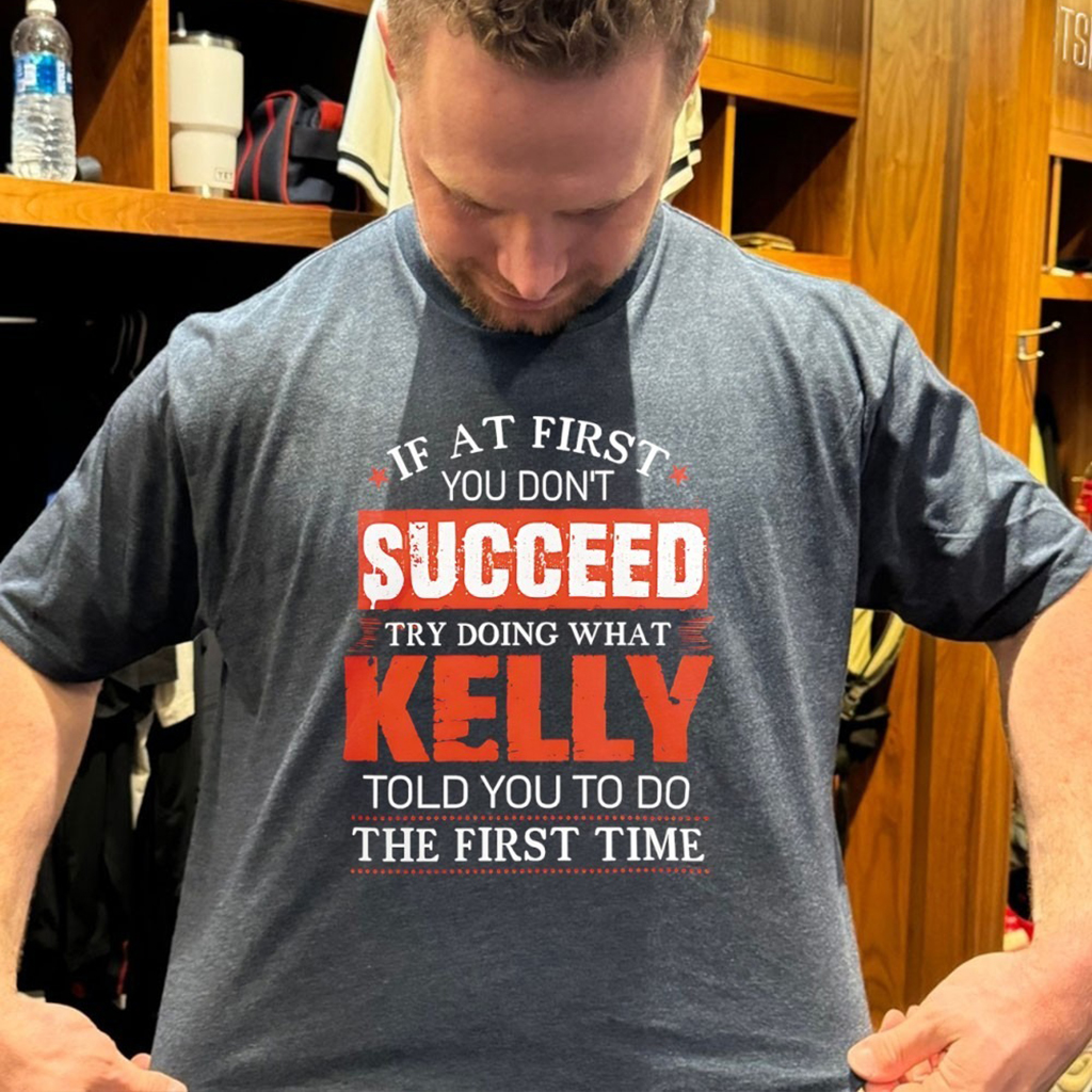 If At First You Dont Succeed Try Doing What Kelly Told You To Do The First Time T Shirt