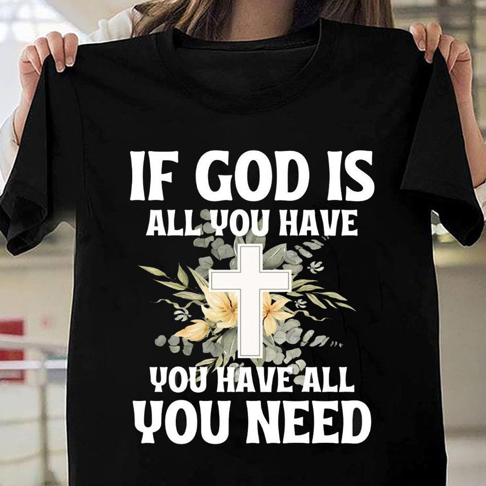 If God Is All You Have You Have All You Need T-Shirt Faith Christian Shirts For Women If God Is All You Have You Have All You Need T-Shirt Faith Christian Shirts For Women