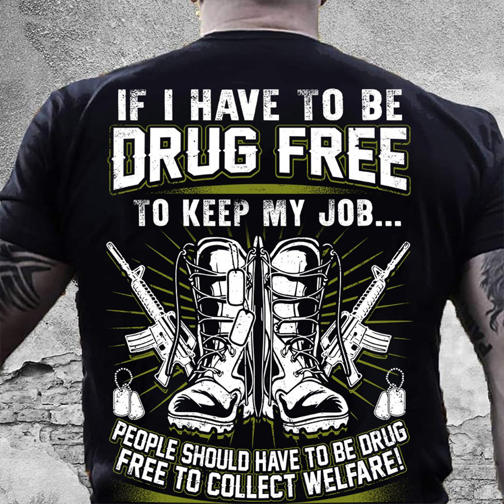 If I Have To Be Drug Free To Keep My Job Veteran Shirt Funny Patriotic T-Shirt Veterans Gifts