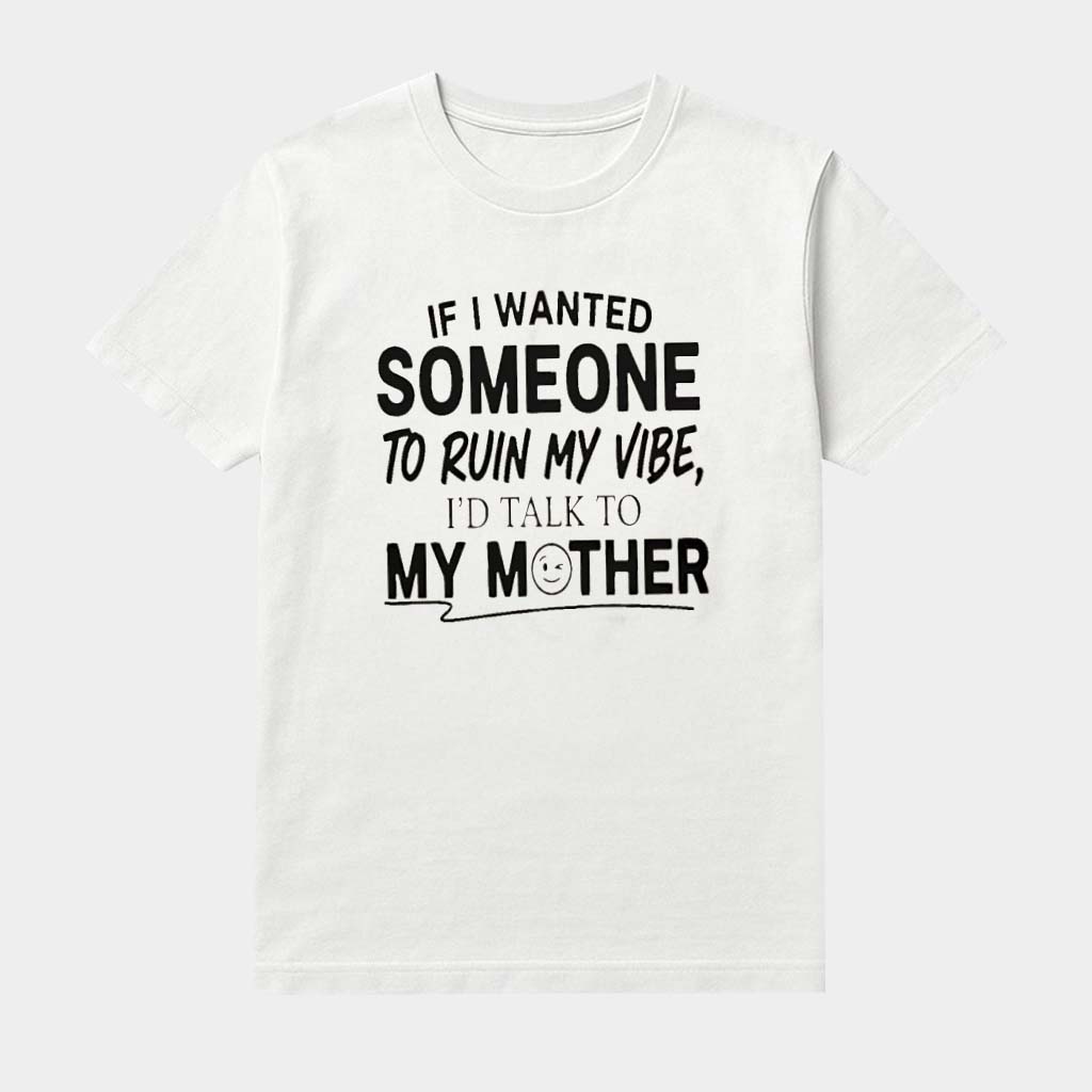 If I Wanted Someone To Run My Vibe I'd Talk To My Mother Shirt Funny Mother Child Shirts