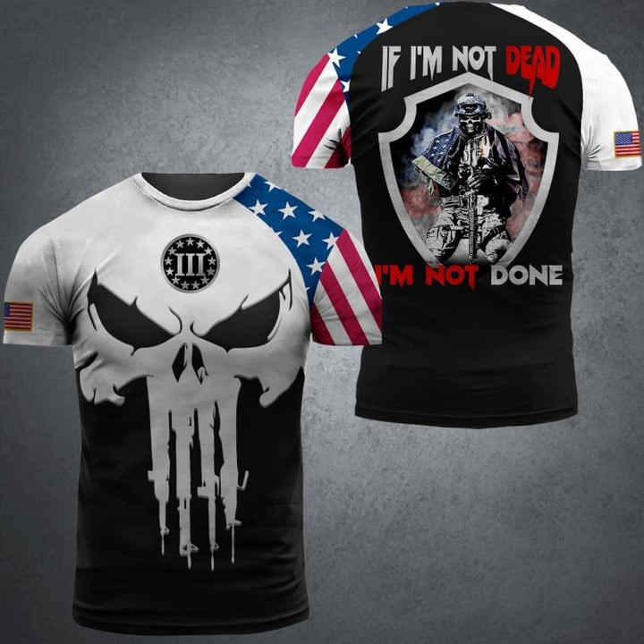 If I'm Not Dead I'm Not Done Skull T-Shirt Best Patriotic Shirts Great Gifts For Veterans