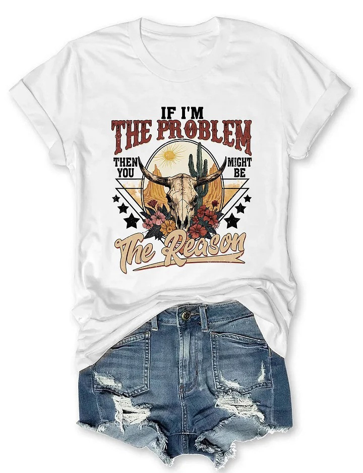 If I'm The Problem Then You Might Be The Reason T-Shirt Gifts For Mom
