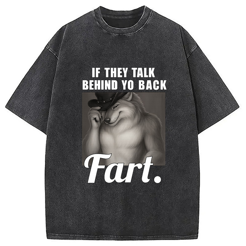 If They Talk Behind Your Back Fart Washed T-Shirt Soft Cotton Daily Wear Tee Gifts For Him