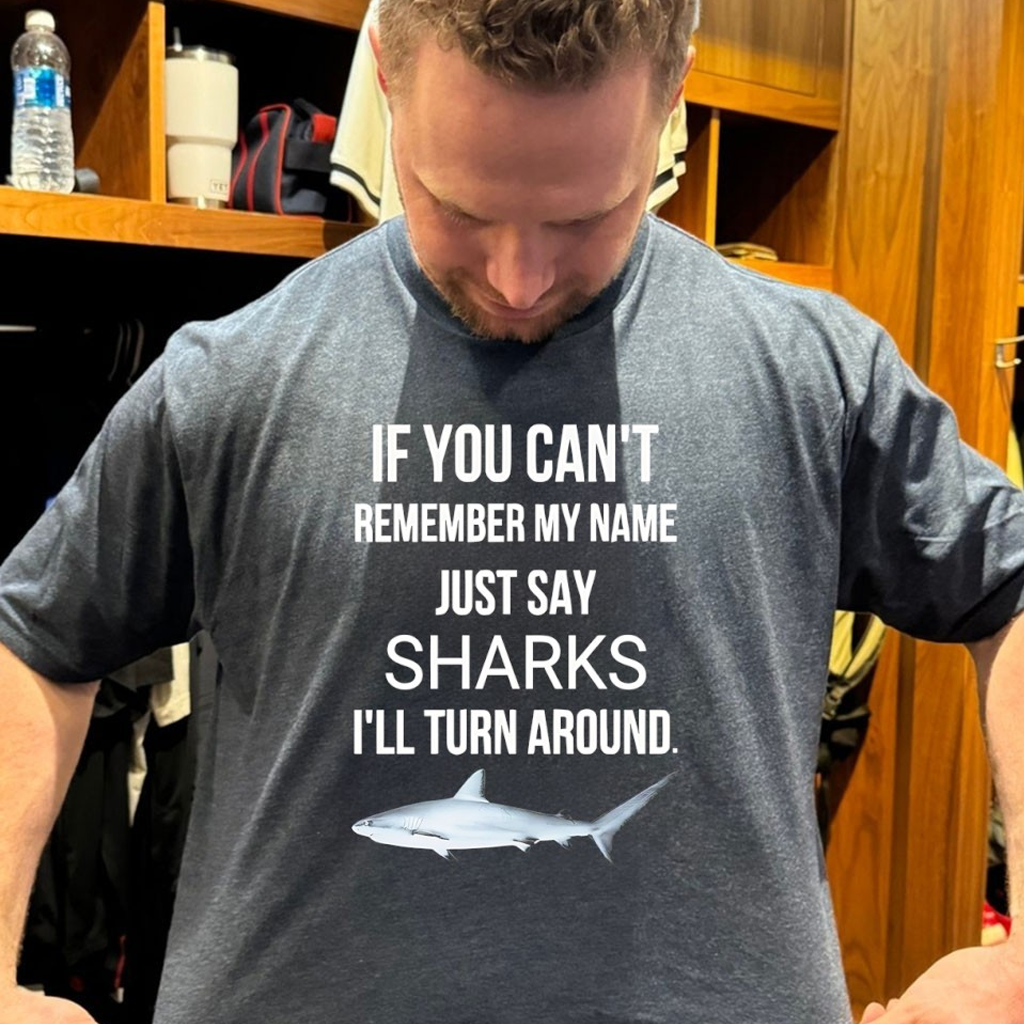If You Can't Remember My Name Just Say Sharks I'll Turn Around Shirt Gifts For Him