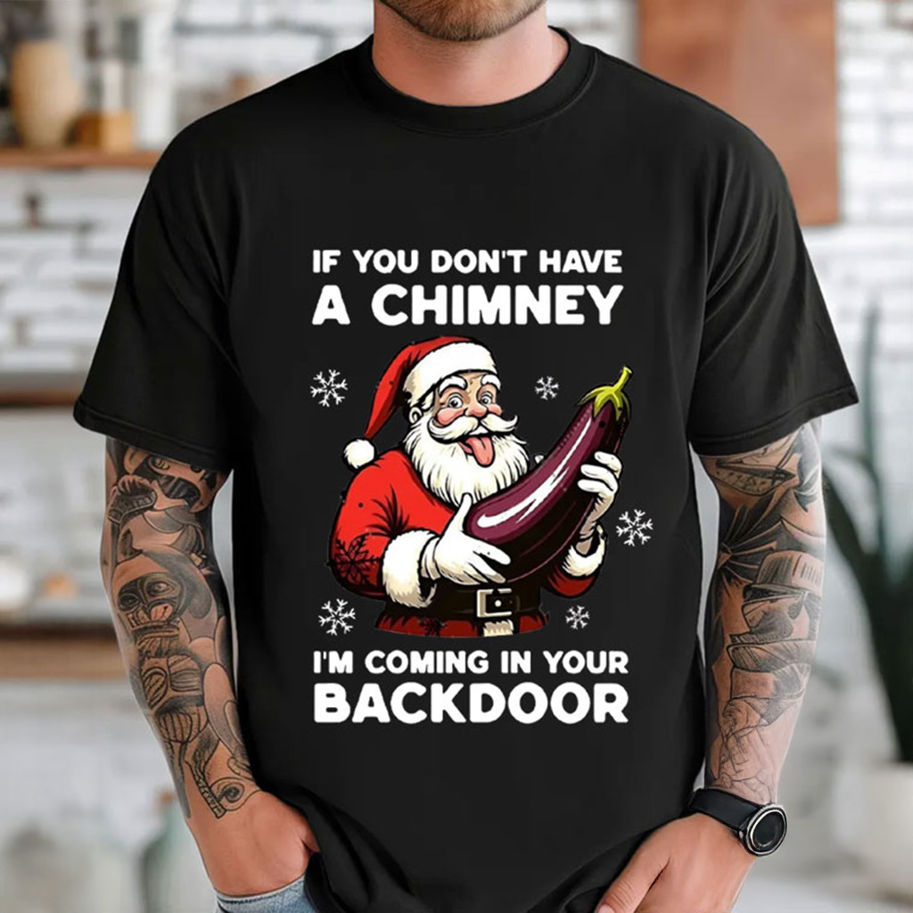 If You Don't Have A Chimney Shirt Funny Santa Christmas T-Shirt Best Christmas Gifts For Dad